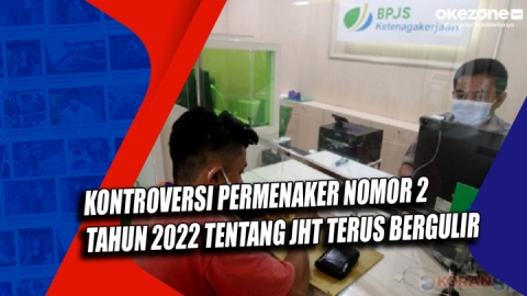 Kontroversi Permenaker Nomor 2 Tahun 2022 Tentang JHT Terus Bergulir