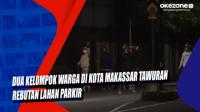 Dua Kelompok Warga di Kota Makassar Tawuran Rebutan Lahan Parkir