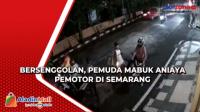 Bersenggolan, Pemuda Mabuk Aniaya Pemotor di Semarang