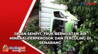 Jalan Sempit, Truk Bermuatan Air Mineral Terperosok dan Terguling di Semarang