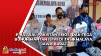 Pria Asal Pakistan Emosi dan Tega Bunuh Mantan Istri di Tasikmalaya, Jawa Barat