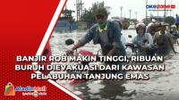 Banjir Rob Makin Tinggi, Ribuan Buruh Dievakuasi dari Kawasan Pelabuhan Tanjung Emas