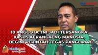 10 Anggota TNI Jadi Tersangka Kasus Kerangkeng Manusia, Begini Perintah Tegas Panglima TNI