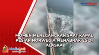 Momen Menegangkan saat Kapal Pesiar Norwegia Menabrak Es di Alaska