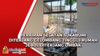 Perairan Selatan Sukabumi Diterjang Gelombang Tinggi, 1 Rumah Jebol Diterjang Ombak