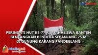 Peringati HUT ke-77 RI, Mahasiswa Banten Bentangkan Bendera Sepanjang 25 M di Gunung Karang Pandeglang