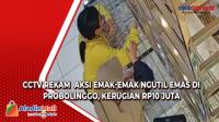 CCTV Rekam  Aksi Emak-emak Ngutil Emas di Probolinggo, Kerugian Rp10 Juta
