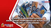 Waspada, Beredar Mainan Anak-anak Terkoneksi ke Situs Judi Online di Tangerang