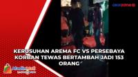 Kerusuhan Arema FC vs Persebaya Korban Tewas Bertambah Jadi 153 Orang