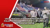 Usut Tragedi Stadion Kanjuruhan, Polri Periksa Direktur PT LIB hingga Ketua PSSI Jatim
