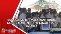 Duka Selimuti Pemakaman Ibunda Gading Marten di TPU Tanah Kusir Jakarta