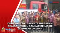 Gubernur DKI Jakarta Hibahkan Belasan Mobil Damkar Bekas ke Sejumlah Daerah