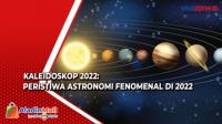 KALEIDOSKOP 2022: Deretan Fenomena Astronomi Fenomenal Sepanjang Tahun 2022