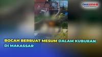 Miris, Bocah Perempuan Ajak Anak Laki-Laki Berbuat Mesum dalam Kuburan di Makassar