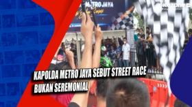 Kapolda Metro Jaya Sebut Street Race Bukan Seremonial