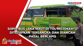Sopir Bus Laka Maut di Tol Mojokerto Ditetapkan Tersangka dan Diancam Pasal Berlapis