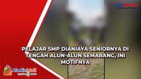 Pelajar SMP Dianiaya Seniornya di Tengah Alun-Alun Semarang, Ini Motifnya