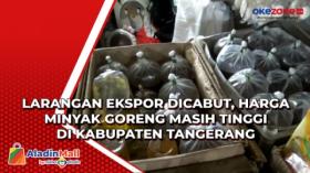 Larangan Ekspor Dicabut, Harga Minyak Goreng Masih Tinggi di Kabupaten Tangerang