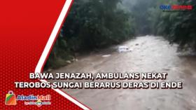 Bawa Jenazah, Ambulans Nekat Terobos Sungai Berarus Deras di Ende