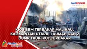 Kios BBM Terbakar Malinau, Kalimantan Utara, 1 Rumah dan 2 Dump Truk Ikut Terbakar