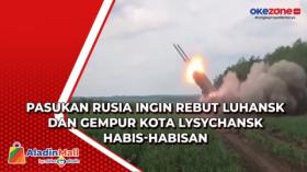Pasukan Rusia Ingin Rebut Luhansk dan Gempur Kota Lysychansk Habis-habisan