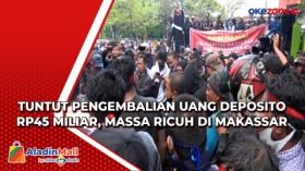Tuntut Pengembalian Uang Deposito Rp45 Miliar, Massa Ricuh di Makassar