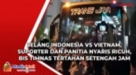 Jelang Indonesia vs Vietnam, Suporter dan Panitia Nyaris Ricuh, Bis Timnas Tertahan Setengah Jam