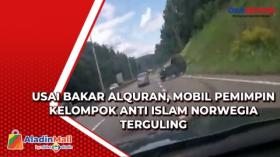 Usai Bakar Alquran, Mobil Pemimpin Kelompok Anti Islam Norwegia Terguling