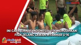 Ini Cara Timnas Indonesia U-16 Memulihkan Fisik Jelang Lawan Myanmar U-16