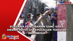 Suasana Pengibaran Sang Saka Merah Putih di Kepulauan Terluar Indonesia
