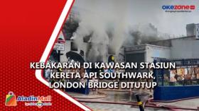 Kebakaran di Kawasan Stasiun Kereta Api Southwark, London Bridge Ditutup