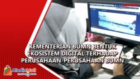 Kementerian BUMN Bentuk Ekosistem Digital terhadap Perusahaan-Perusahaan BUMN