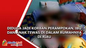 Diduga Jadi Korban Perampokan, Ibu dan Anak Tewas di Dalam Rumahnya di Riau
