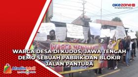 Warga Desa di Kudus, Jawa Tengah Demo Sebuah Pabrik dan Blokir Jalan Pantura