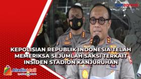 Kepolisian Republik Indonesia telah Memeriksa Sejumlah Saksi terkait Insiden Stadion Kanjuruhan
