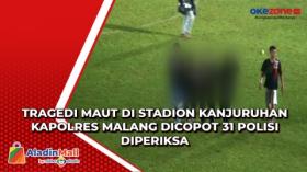 Tragedi Maut di Stadion Kanjuruhan Kapolres Malang Dicopot 31 Polisi Diperiksa