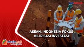 ASEAN, Indonesia Fokus Hilirisasi Investasi