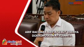Arif Rachman Arifin Sebut Dirinya Dijerumuskan oleh Pimpinannya
