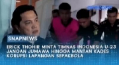 Erick Thohir Minta Timnas U-23 Jangan Jumawa Hingga Mantan Kades Korupsi Lapangan Sepakbola