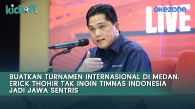 buatkan-turnamen-internasional-di-medan-erick-thohir-tak-ingin-timnas-indonesia-jadi-jawa-sentris