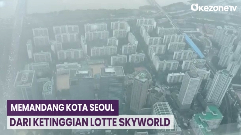 Memandang Kota Seoul dari Ketinggian Lotte Skyworld, Tower Tertinggi ke 5 di Dunia 